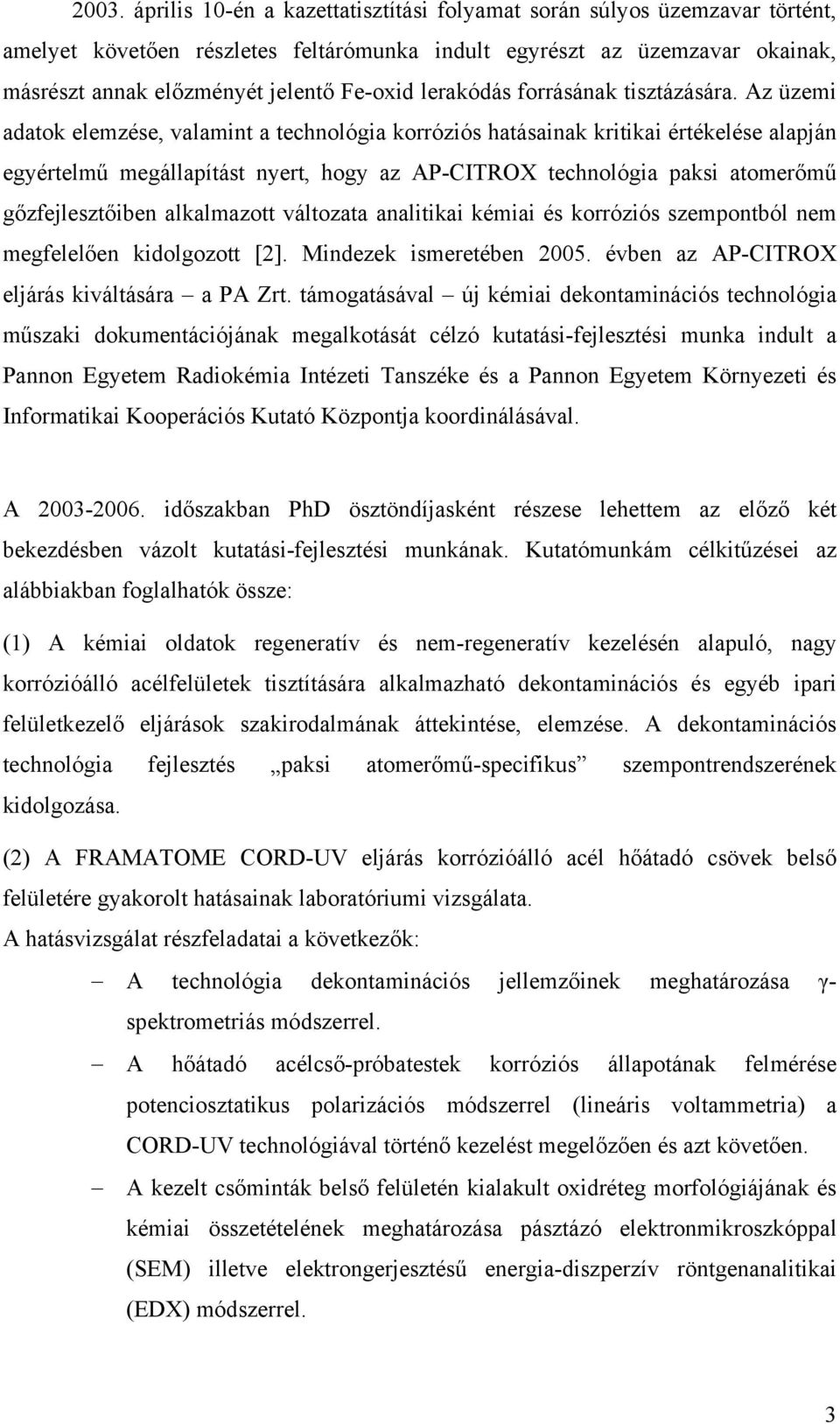 Az üzemi adatok elemzése, valamint a technológia korróziós hatásainak kritikai értékelése alapján egyértelmű megállapítást nyert, hogy az AP-CITROX technológia paksi atomerőmű gőzfejlesztőiben