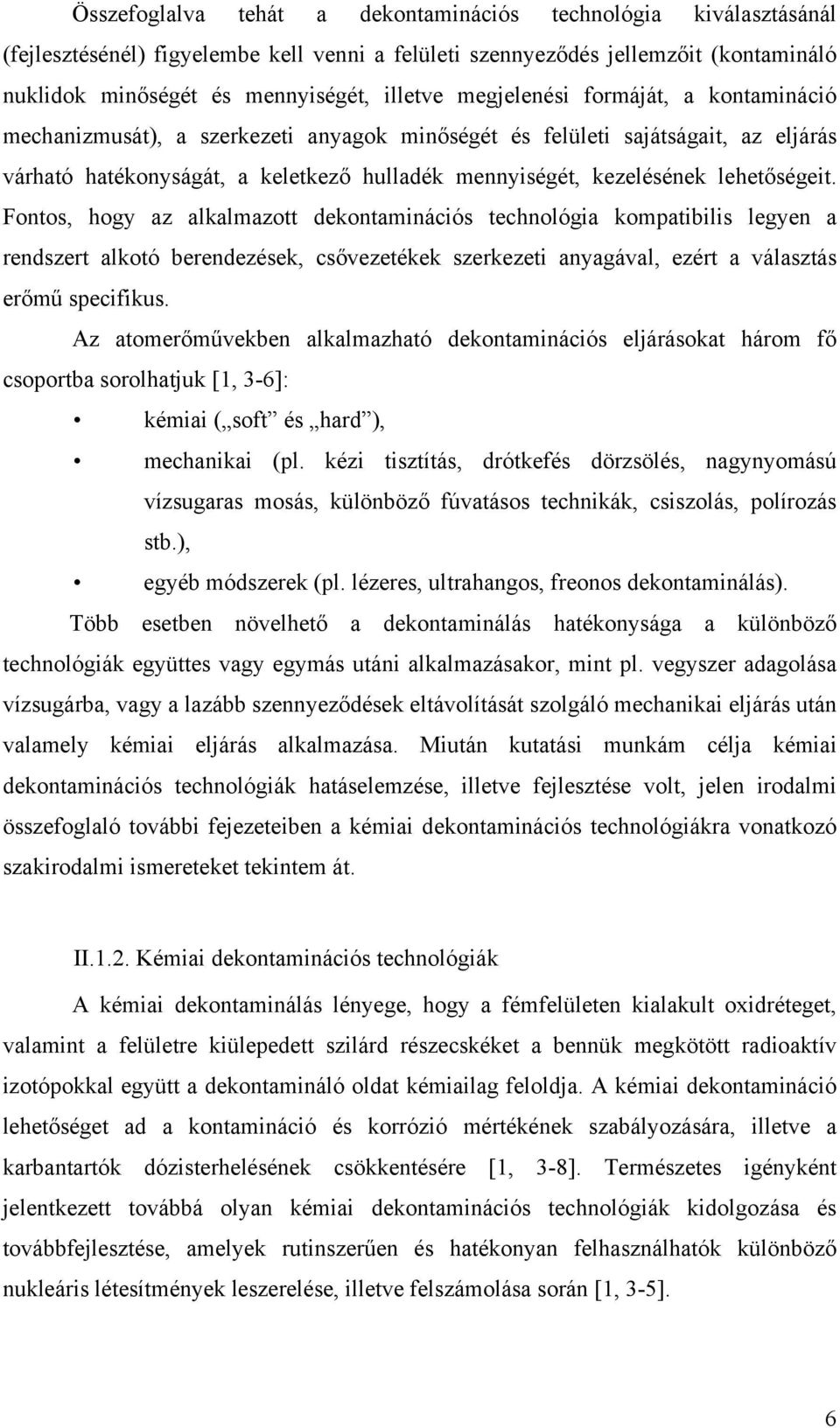 lehetőségeit. Fontos, hogy az alkalmazott dekontaminációs technológia kompatibilis legyen a rendszert alkotó berendezések, csővezetékek szerkezeti anyagával, ezért a választás erőmű specifikus.