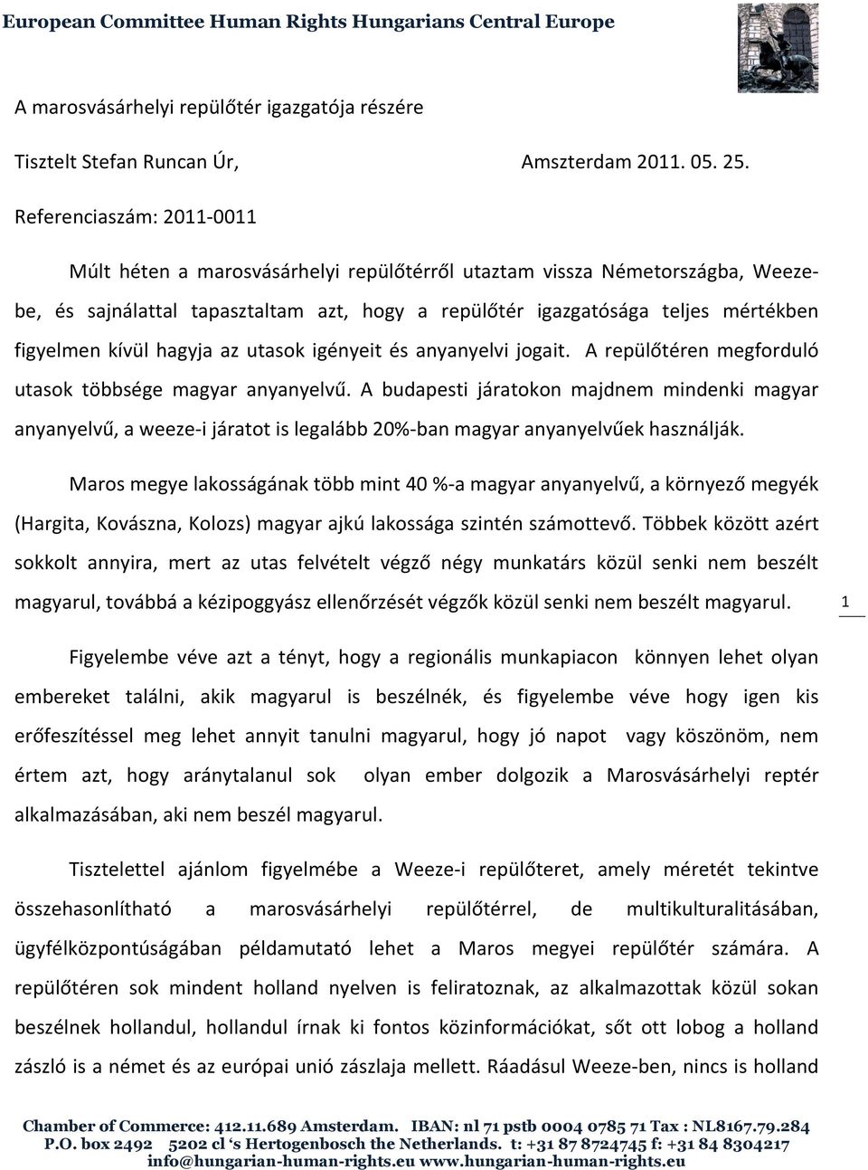 kívül hagyja az utasok igényeit és anyanyelvi jogait. A repülőtéren megforduló utasok többsége magyar anyanyelvű.