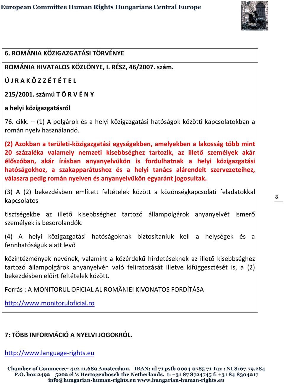(2) Azokban a területi-közigazgatási egységekben, amelyekben a lakosság több mint 20 százaléka valamely nemzeti kisebbséghez tartozik, az illető személyek akár élőszóban, akár írásban anyanyelvükön