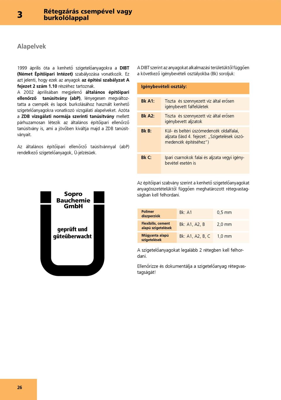 A 00 áprilisában megjelenő általános építőipari ellenőrző tanúsítvány (abp), lényegesen megváltoztatta a csempék és lapok burkolásához használt kenhető szigetelőanyagokra vonatkozó vizsgálati