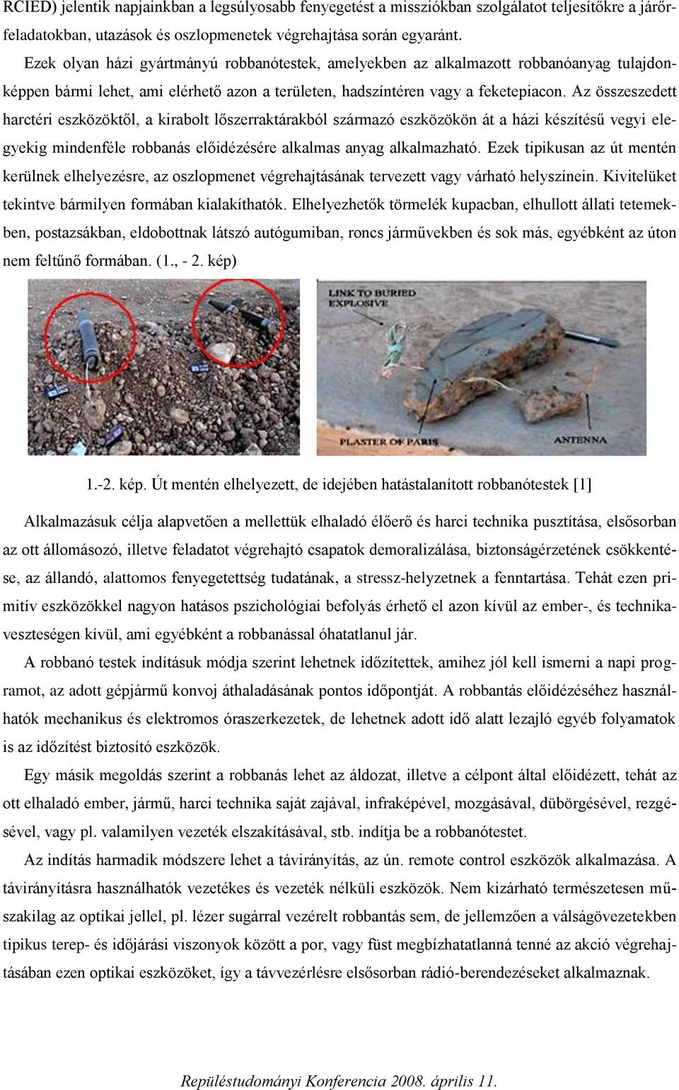 A össesedett harctéri eskööktől, a kirabolt lőserraktárakból sármaó esköökön át a hái késítésű vegyi elegyekig mindenféle robbanás előidéésére alkalmas anyag alkalmaható.