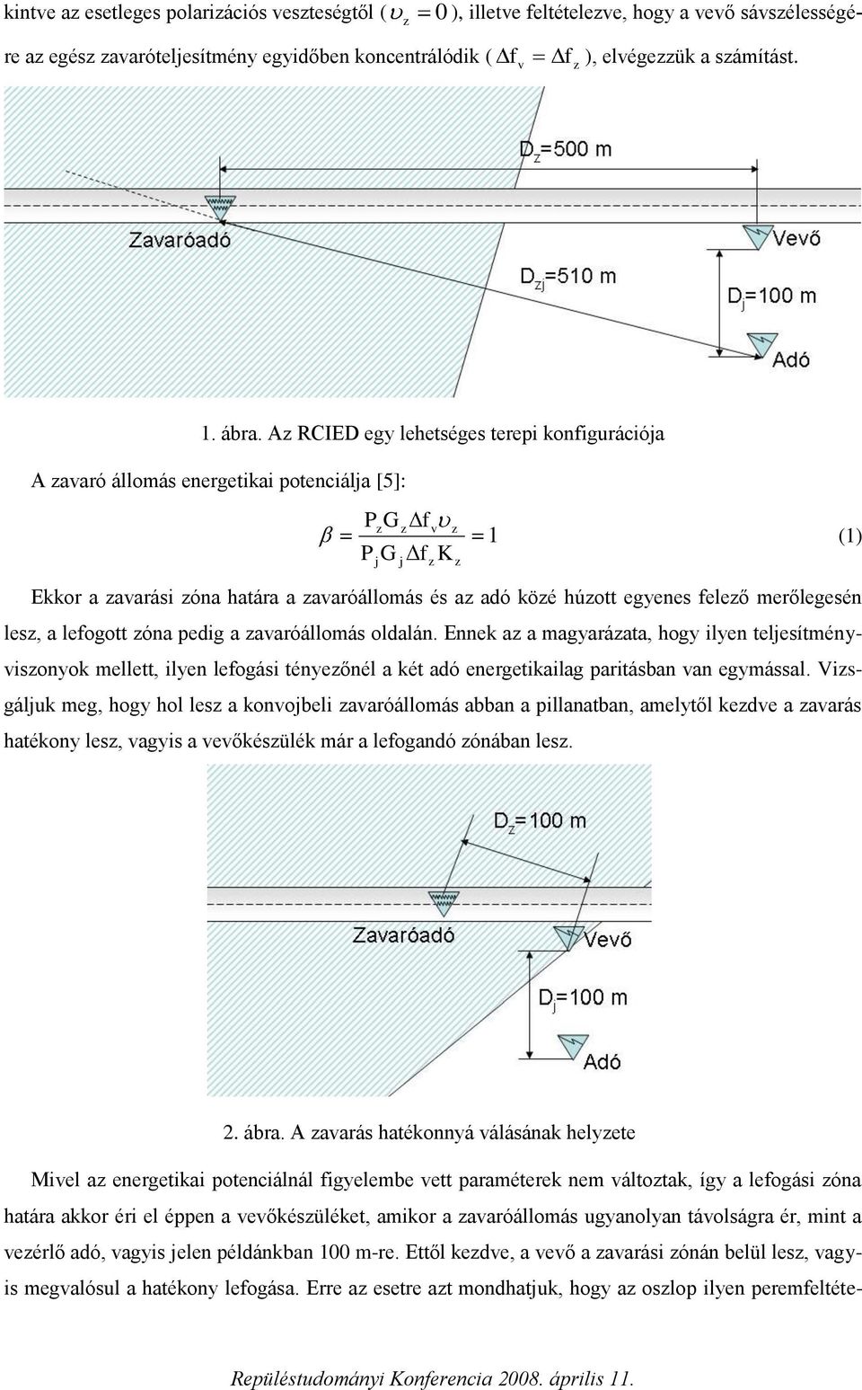 merőlegesén les, a lefogott óna pedig a avaróállomás oldalán. Ennek a a magyaráata, hogy ilyen teljesítményvisonyok mellett, ilyen lefogási tényeőnél a két adó energetikailag paritásban van egymással.