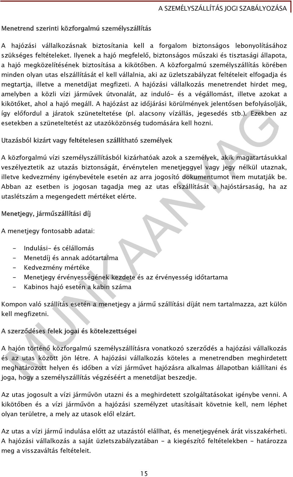 A közforgalmú személyszállítás körében minden olyan utas elszállítását el kell vállalnia, aki az üzletszabályzat feltételeit elfogadja és megtartja, illetve a menetdíjat megfizeti.