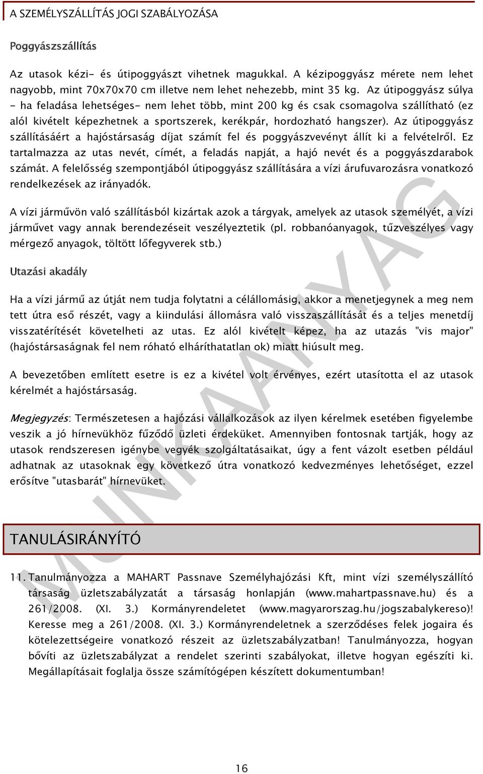 Az útipoggyász szállításáért a hajóstársaság díjat számít fel és poggyászvevényt állít ki a felvételről.