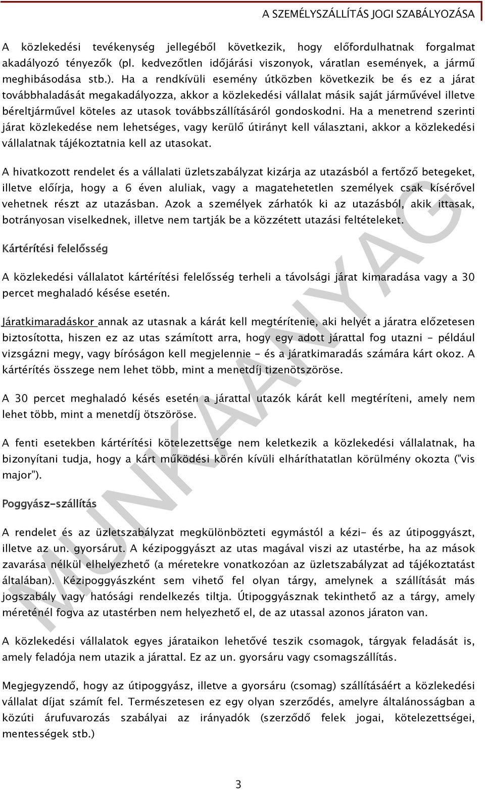 továbbszállításáról gondoskodni. Ha a menetrend szerinti járat közlekedése nem lehetséges, vagy kerülő útirányt kell választani, akkor a közlekedési vállalatnak tájékoztatnia kell az utasokat.