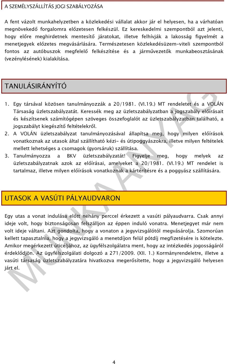 Természetesen közlekedésüzem-viteli szempontból fontos az autóbuszok megfelelő felkészítése és a járművezetők munkabeosztásának (vezénylésének) kialakítása. TANULÁSIRÁNYÍTÓ 1.