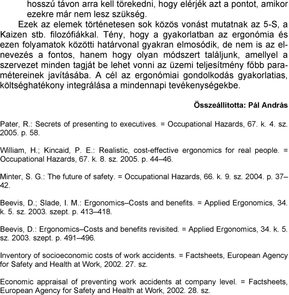 tagját be lehet vonni az üzemi teljesítmény főbb paramétereinek javításába. A cél az ergonómiai gondolkodás gyakorlatias, költséghatékony integrálása a mindennapi tevékenységekbe.