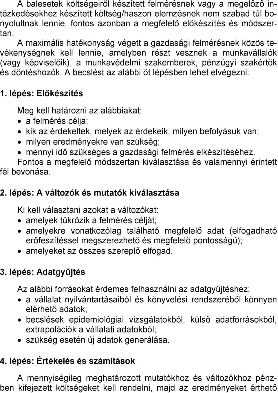 A maximális hatékonyság végett a gazdasági felmérésnek közös tevékenységnek kell lennie, amelyben részt vesznek a munkavállalók (vagy képviselőik), a munkavédelmi szakemberek, pénzügyi szakértők és