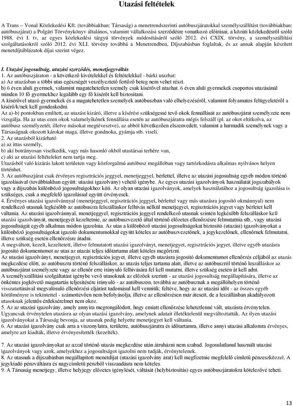 előírásai, a közúti közlekedésről szóló 1988. évi I. tv, az egyes közlekedési tárgyú törvények módosításáról szóló 2012. évi CXIX. törvény, a személyszállítási szolgáltatásokról szóló 2012. évi XLI.