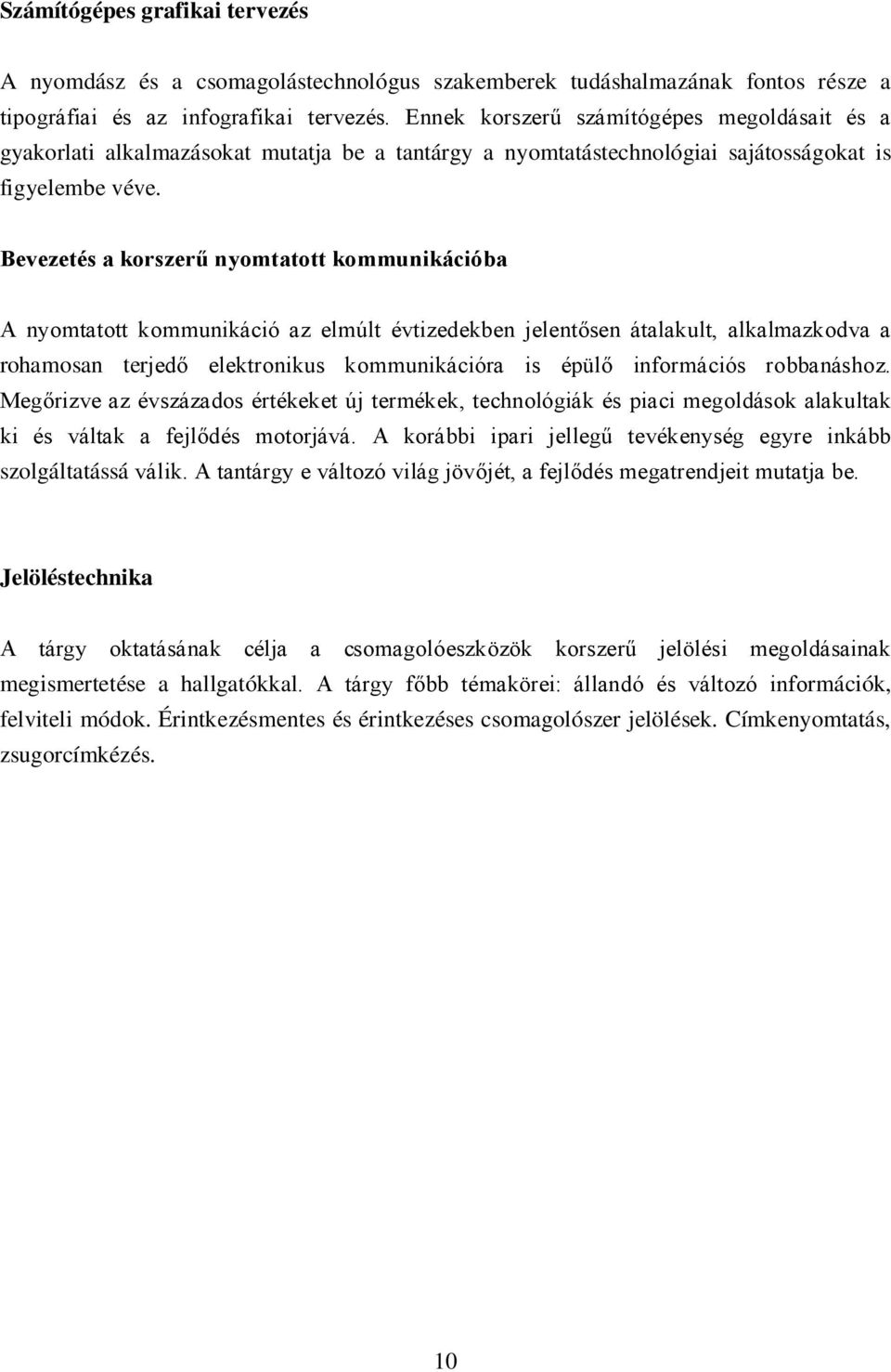 Bevezetés a korszerű nyomtatott kommunikációba A nyomtatott kommunikáció az elmúlt évtizedekben jelentősen átalakult, alkalmazkodva a rohamosan terjedő elektronikus kommunikációra is épülő