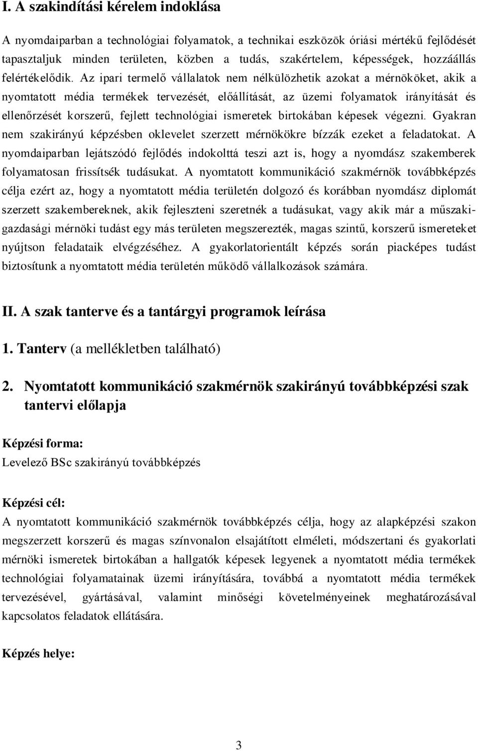 Az ipari termelő vállalatok nem nélkülözhetik azokat a mérnököket, akik a nyomtatott média termékek tervezését, előállítását, az üzemi folyamatok irányítását és ellenőrzését korszerű, fejlett