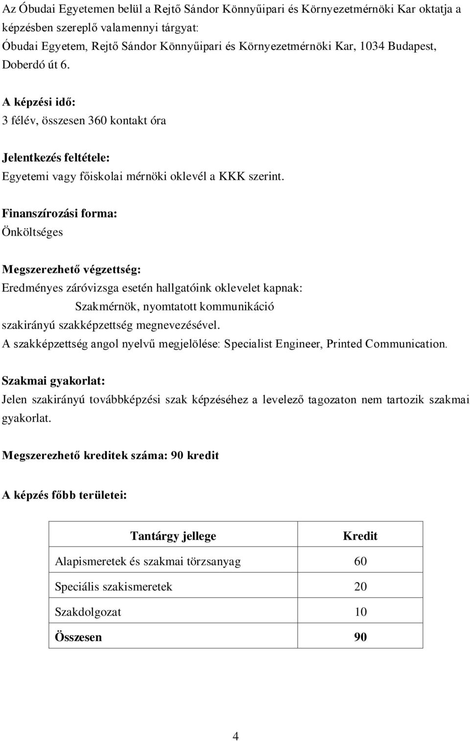 Finanszírozási forma: Önköltséges Megszerezhető végzettség: Eredményes záróvizsga esetén hallgatóink oklevelet kapnak: Szakmérnök, nyomtatott kommunikáció szakirányú szakképzettség megnevezésével.