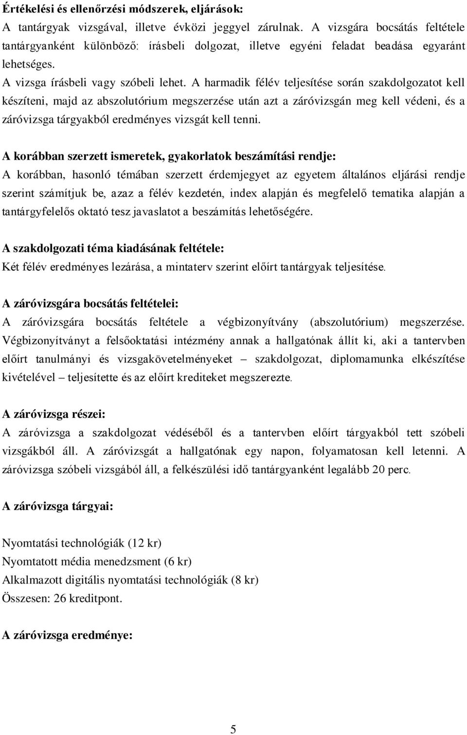 A harmadik félév teljesítése során szakdolgozatot kell készíteni, majd az abszolutórium megszerzése után azt a záróvizsgán meg kell védeni, és a záróvizsga tárgyakból eredményes vizsgát kell tenni.