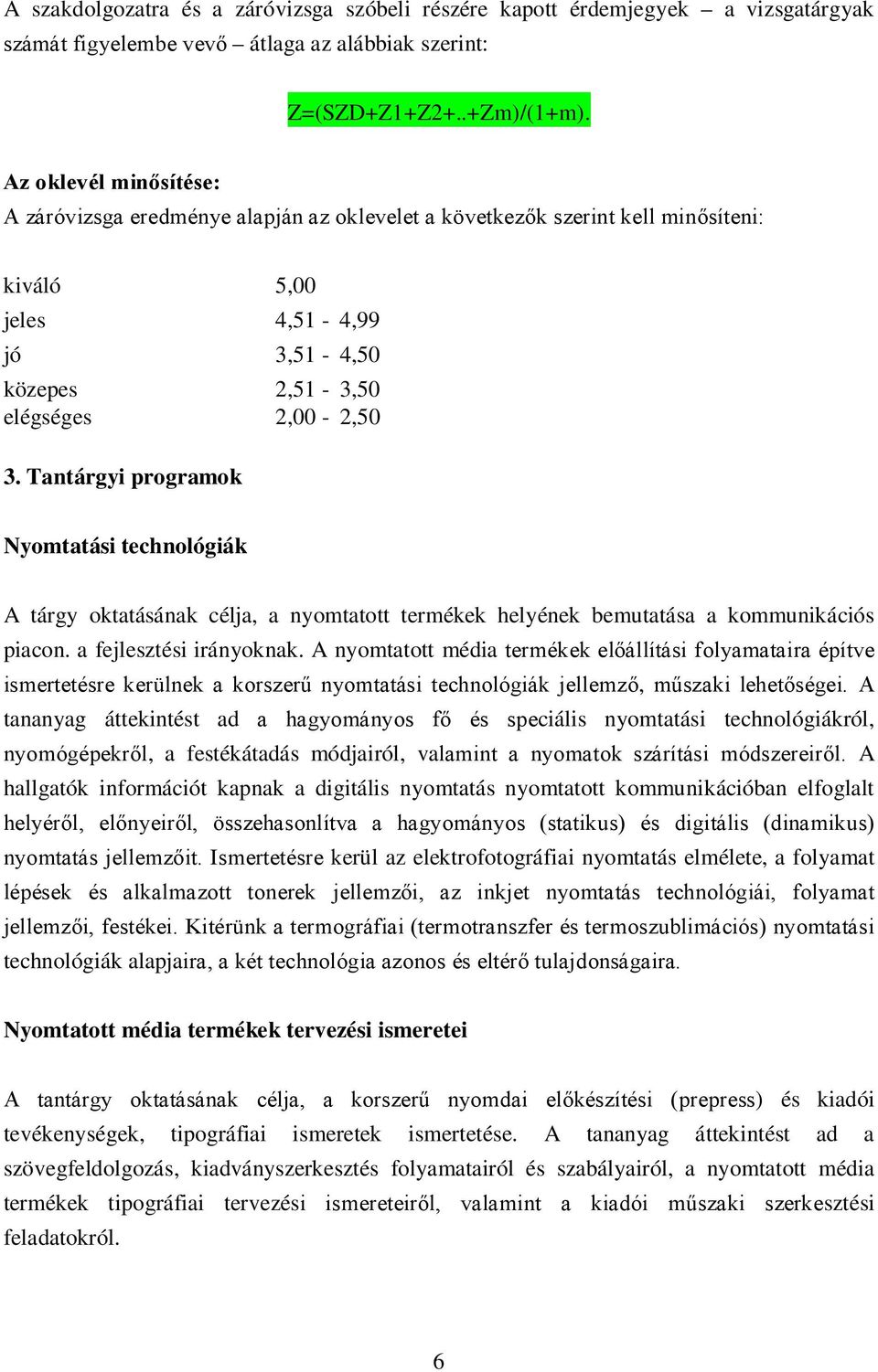 Tantárgyi programok Nyomtatási technológiák A tárgy oktatásának célja, a nyomtatott termékek helyének bemutatása a kommunikációs piacon. a fejlesztési irányoknak.