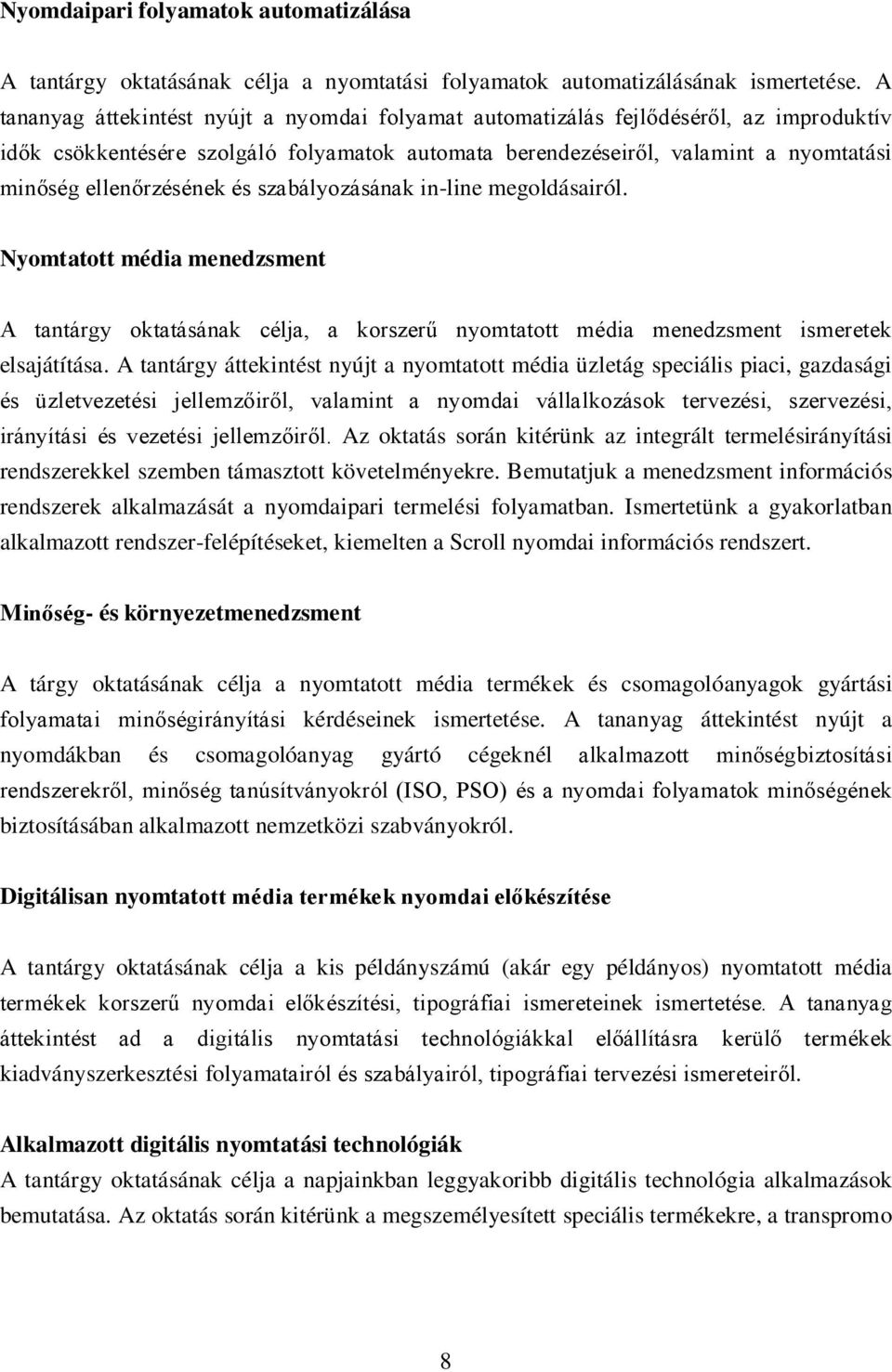 ellenőrzésének és szabályozásának in-line megoldásairól. Nyomtatott média menedzsment A tantárgy oktatásának célja, a korszerű nyomtatott média menedzsment ismeretek elsajátítása.