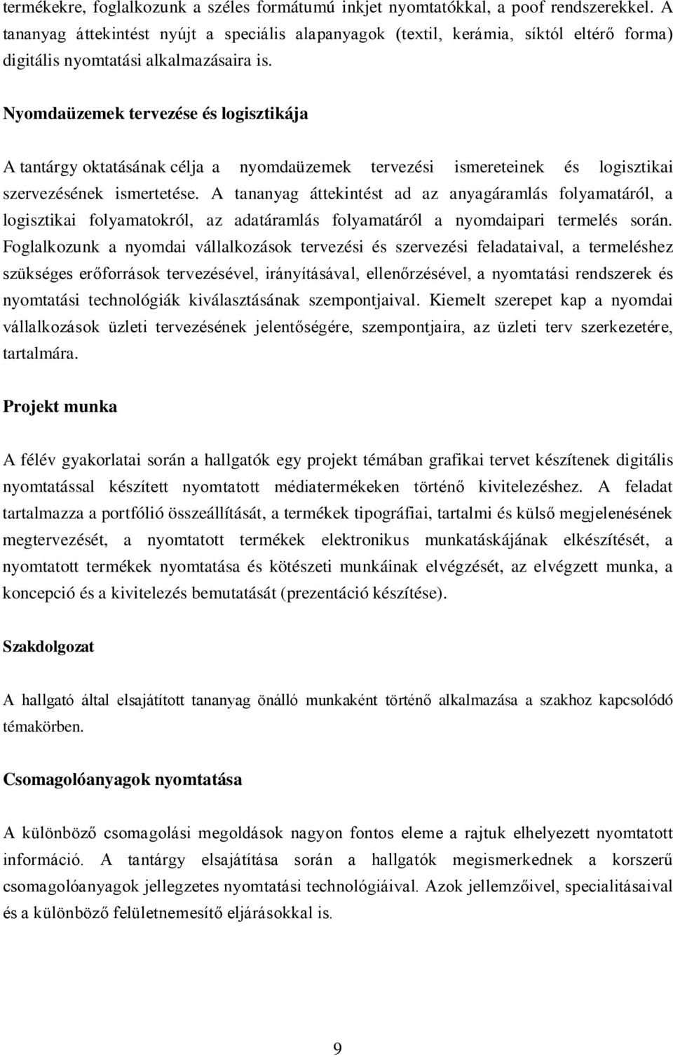 Nyomdaüzemek tervezése és logisztikája A tantárgy oktatásának célja a nyomdaüzemek tervezési ismereteinek és logisztikai szervezésének ismertetése.