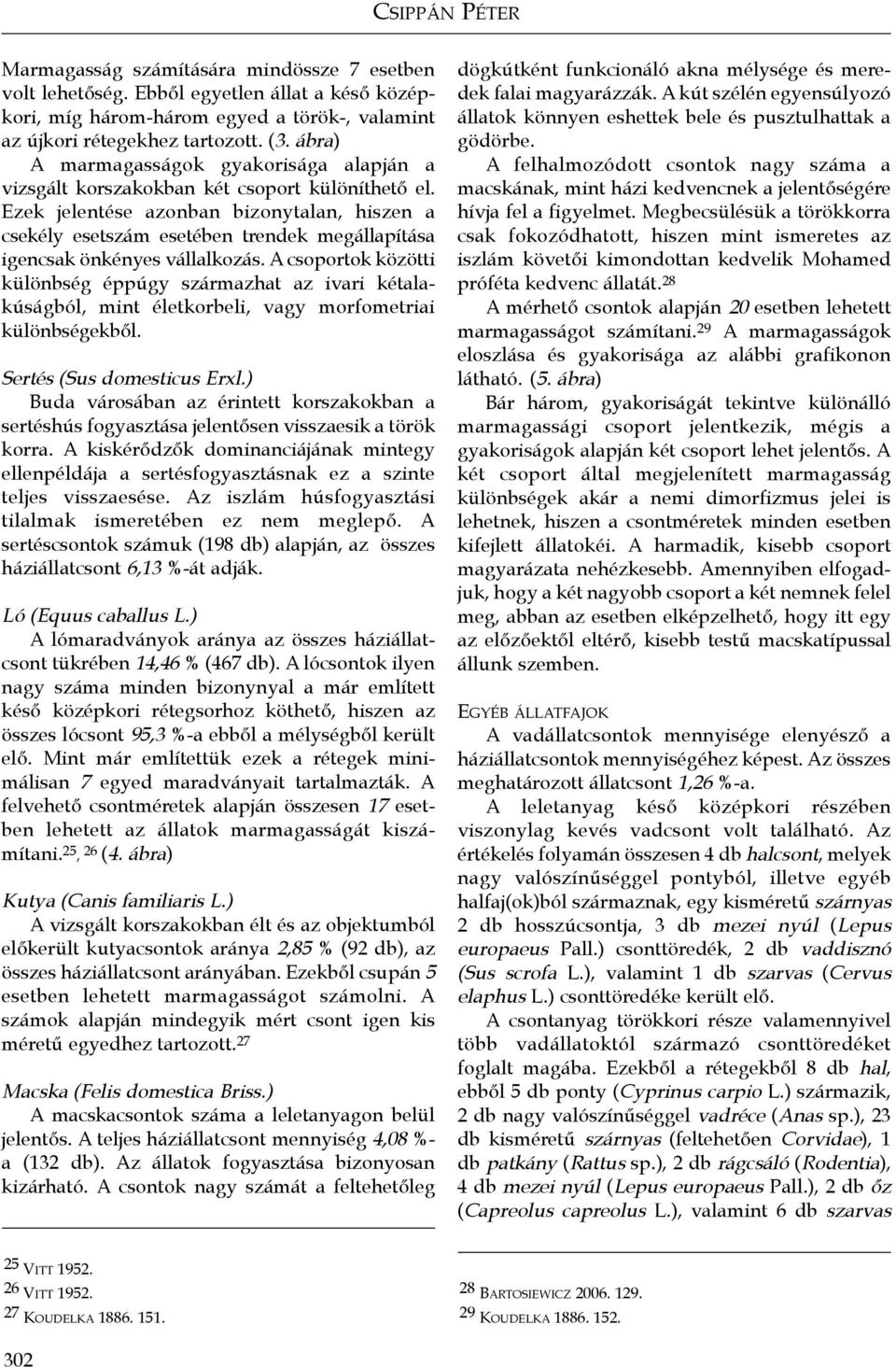 Ezek jelentése azonban bizonytalan, hiszen a csekély esetszám esetében trendek megállapítása igencsak önkényes vállalkozás.