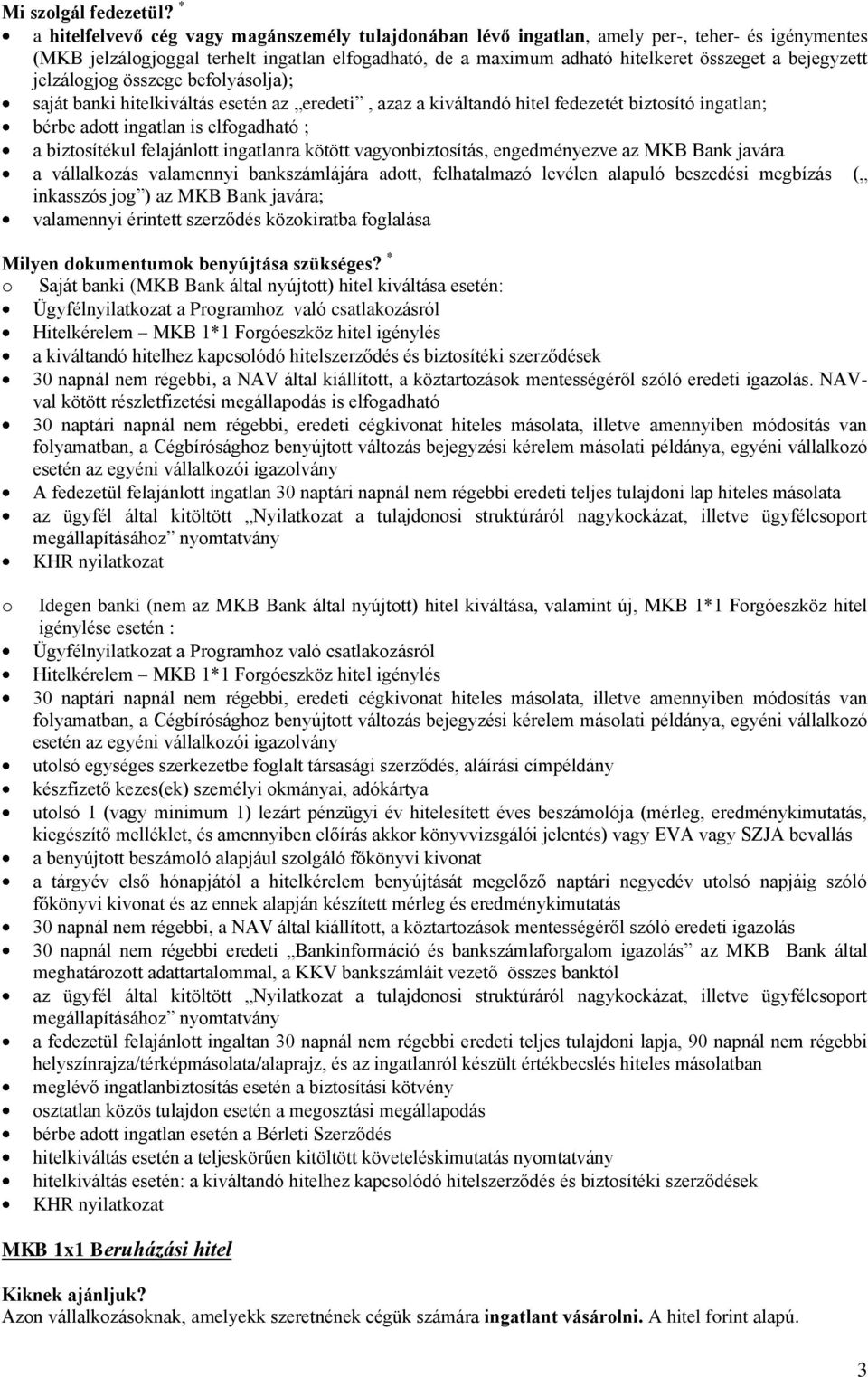 bejegyzett jelzálogjog összege befolyásolja); saját banki hitelkiváltás esetén az eredeti, azaz a kiváltandó hitel fedezetét biztosító ingatlan; bérbe adott ingatlan is elfogadható ; a biztosítékul