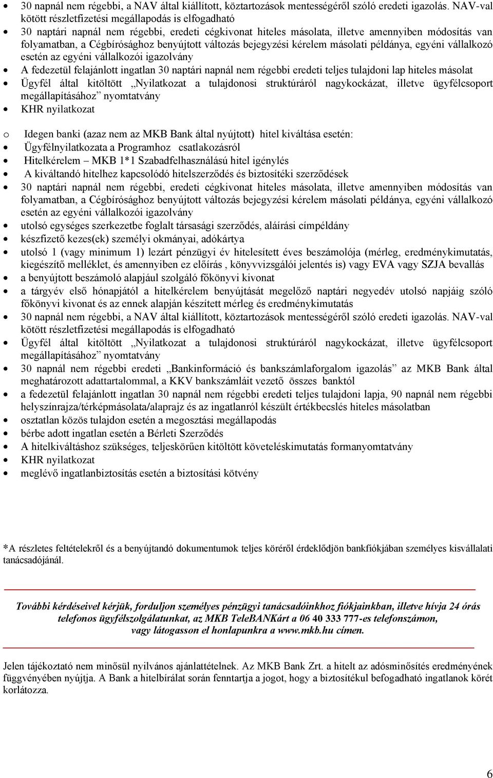 ügyfélcsoport o Idegen banki (azaz nem az MKB Bank által nyújtott) hitel kiváltása esetén: Ügyfélnyilatkozata a Programhoz csatlakozásról Hitelkérelem MKB 1*1 Szabadfelhasználású hitel igénylés A