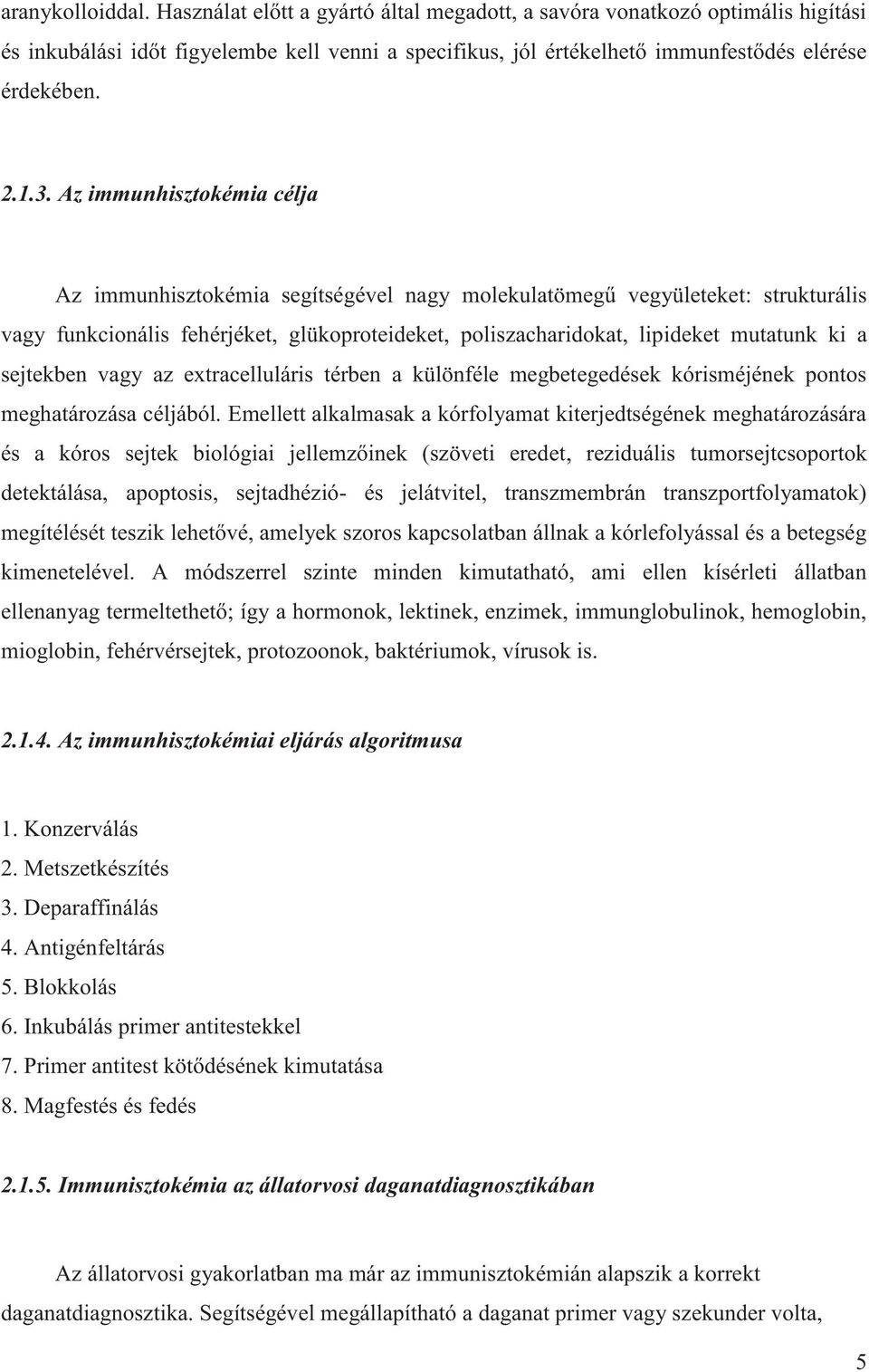 Az immunhisztokémia célja Az immunhisztokémia segítségével nagy molekulatömegű vegyületeket: strukturális vagy funkcionális fehérjéket, glükoproteideket, poliszacharidokat, lipideket mutatunk ki a