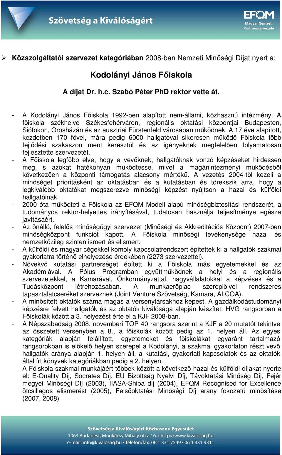 A főiskola székhelye Székesfehérváron, regionális oktatási központjai Budapesten, Siófokon, Orosházán és az ausztriai Fürstenfeld városában működnek.