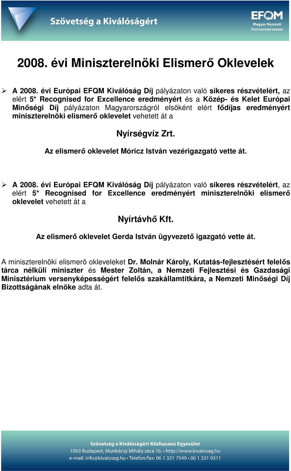 elért fődíjas eredményért miniszterelnöki elismerő oklevelet vehetett át a Nyírségvíz Zrt. Az elismerő oklevelet Móricz István vezérigazgató vette át. A 2008.