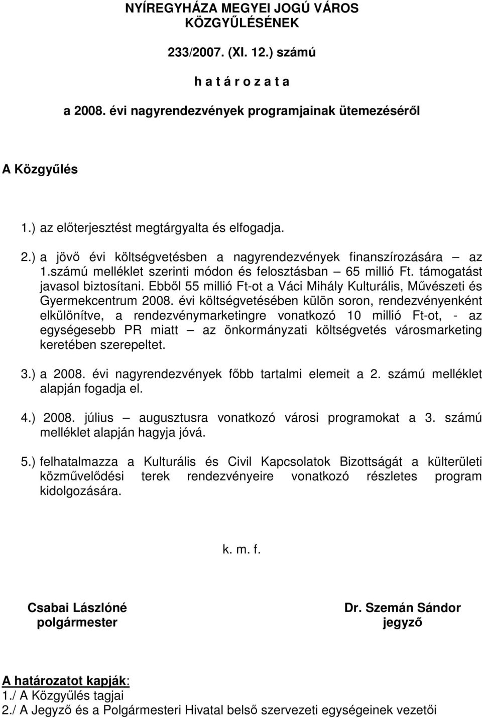 támogatást javasol biztosítani. Ebből 55 millió Ft-ot a Váci Mihály Kulturális, Művészeti és Gyermekcentrum 2008.