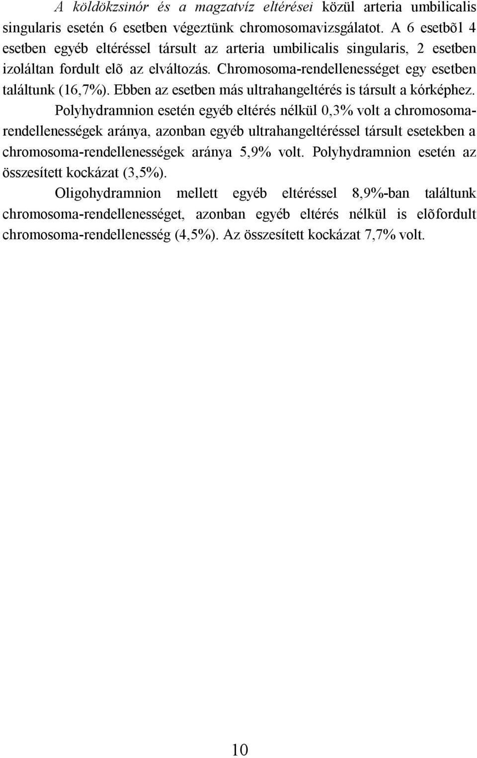 Ebben az esetben más ultrahangeltérés is társult a kórképhez.
