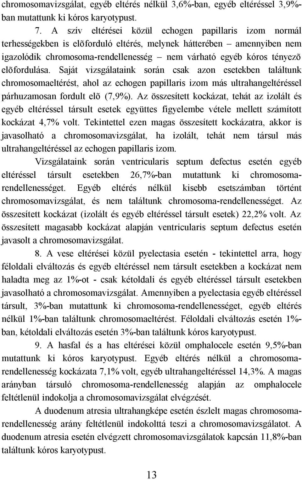 elõfordulása. Saját vizsgálataink során csak azon esetekben találtunk chromosomaeltérést, ahol az echogen papillaris izom más ultrahangeltéréssel párhuzamosan fordult elõ (7,9%).