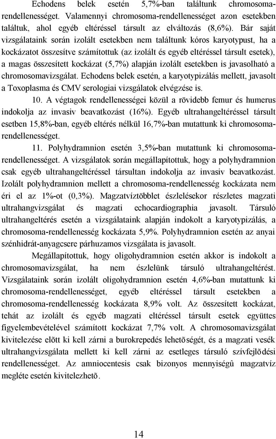 (5,7%) alapján izolált esetekben is javasolható a chromosomavizsgálat. Echodens belek esetén, a karyotypizálás mellett, javasolt a Toxoplasma és CMV serologiai vizsgálatok elvégzése is. 10.
