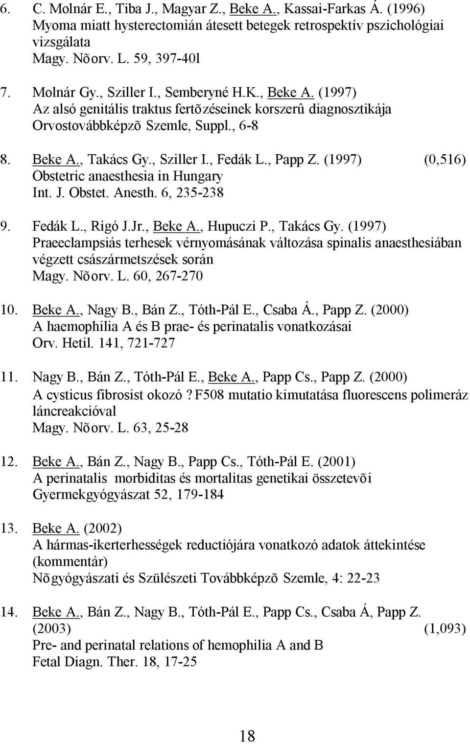 (1997) (0,516) Obstetric anaesthesia in Hungary Int. J. Obstet. Anesth. 6, 235-238 9. Fedák L., Rigó J.Jr., Beke A., Hupuczi P., Takács Gy.
