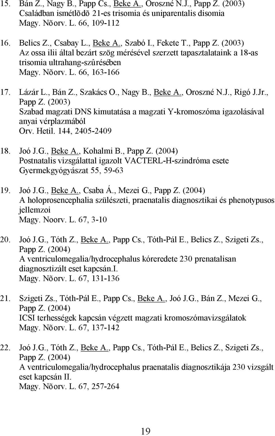 , Nagy B., Beke A., Oroszné N.J., Rigó J.Jr., Papp Z. (2003) Szabad magzati DNS kimutatása a magzati Y-kromoszóma igazolásával anyai vérplazmából Orv. Hetil. 144, 2405-2409 18. Joó J.G., Beke A., Kohalmi B.
