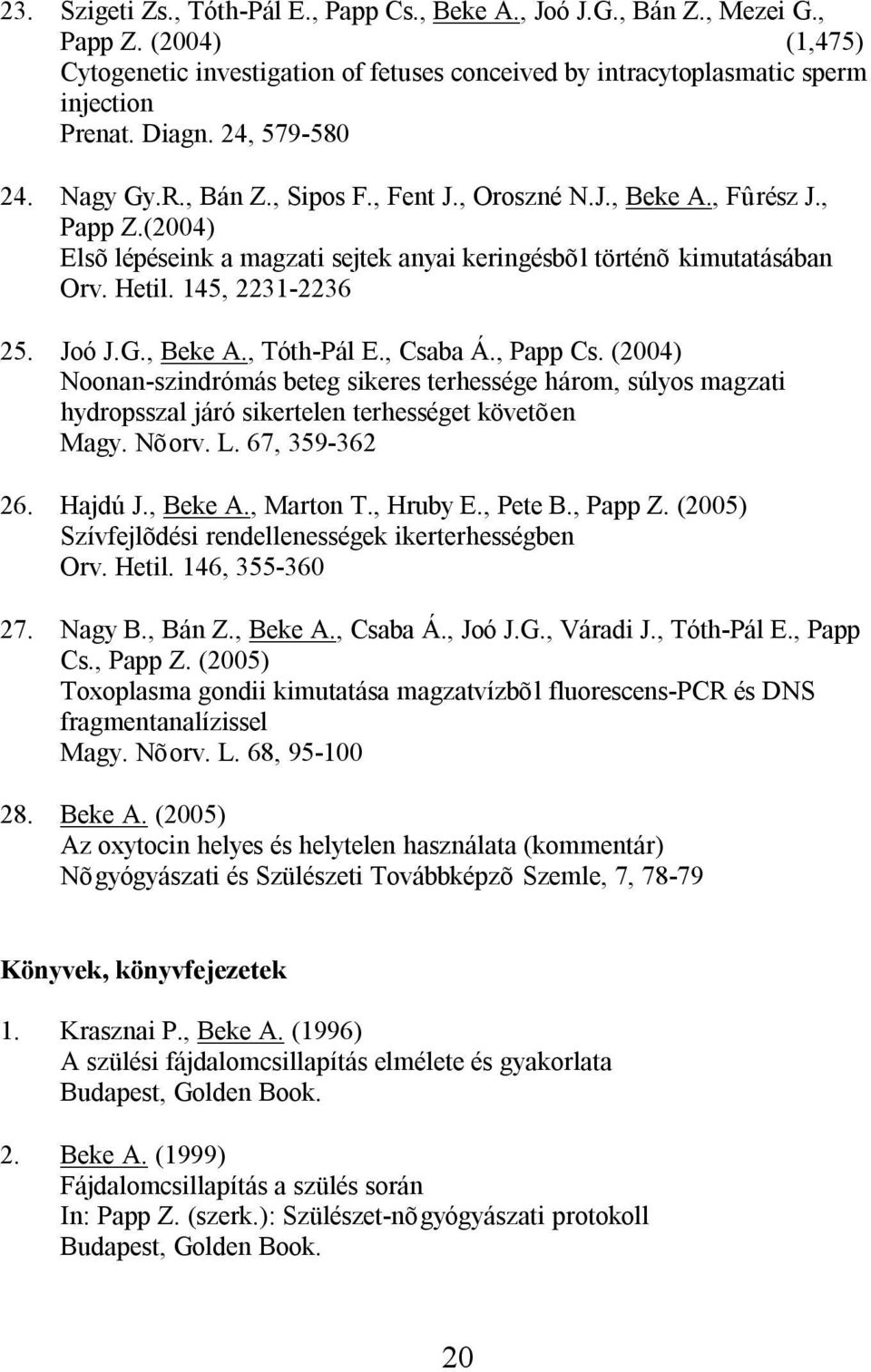 145, 2231-2236 25. Joó J.G., Beke A., Tóth-Pál E., Csaba Á., Papp Cs. (2004) Noonan-szindrómás beteg sikeres terhessége három, súlyos magzati hydropsszal járó sikertelen terhességet követõen Magy.