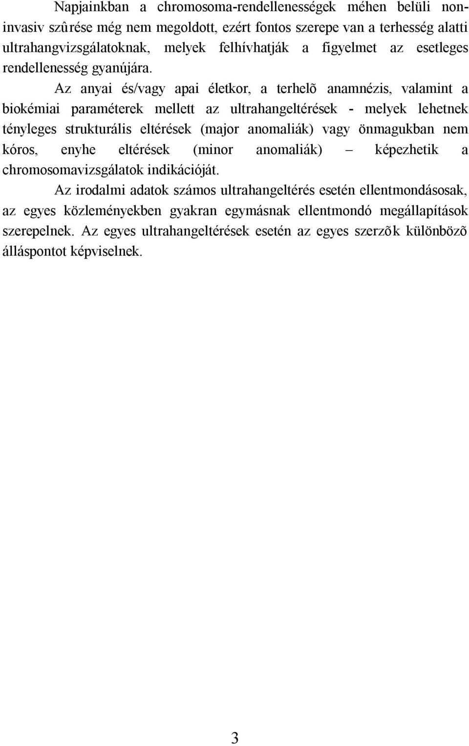 Az anyai és/vagy apai életkor, a terhelõ anamnézis, valamint a biokémiai paraméterek mellett az ultrahangeltérések - melyek lehetnek tényleges strukturális eltérések (major anomaliák) vagy