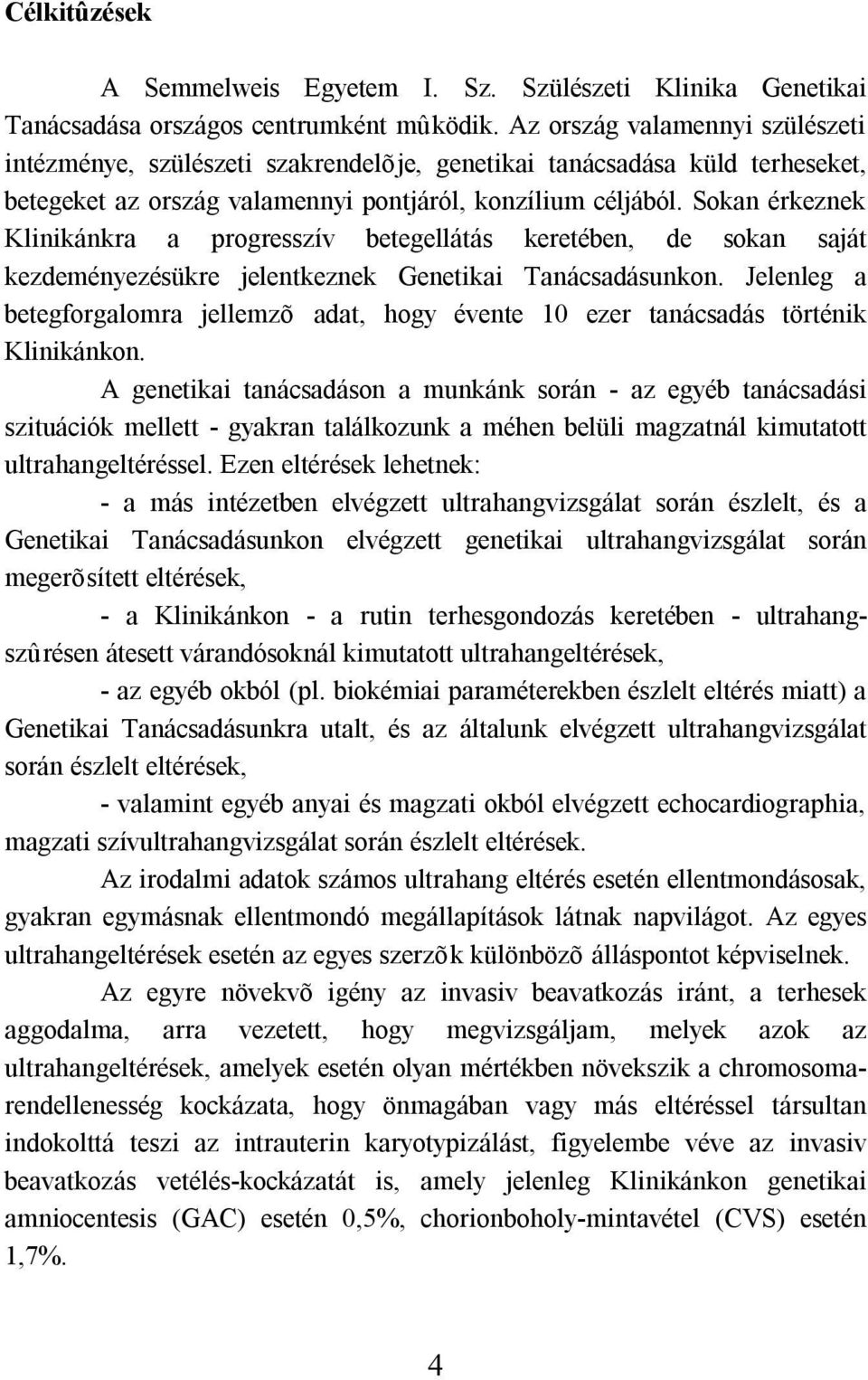 Sokan érkeznek Klinikánkra a progresszív betegellátás keretében, de sokan saját kezdeményezésükre jelentkeznek Genetikai Tanácsadásunkon.