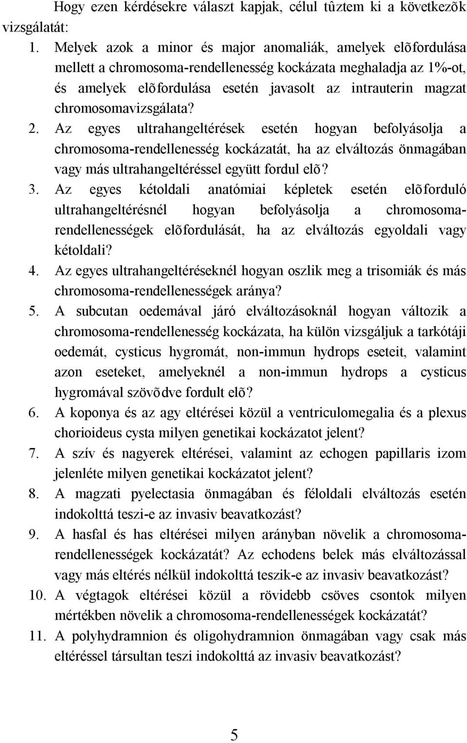 chromosomavizsgálata? 2. Az egyes ultrahangeltérések esetén hogyan befolyásolja a chromosoma-rendellenesség kockázatát, ha az elváltozás önmagában vagy más ultrahangeltéréssel együtt fordul elõ? 3.