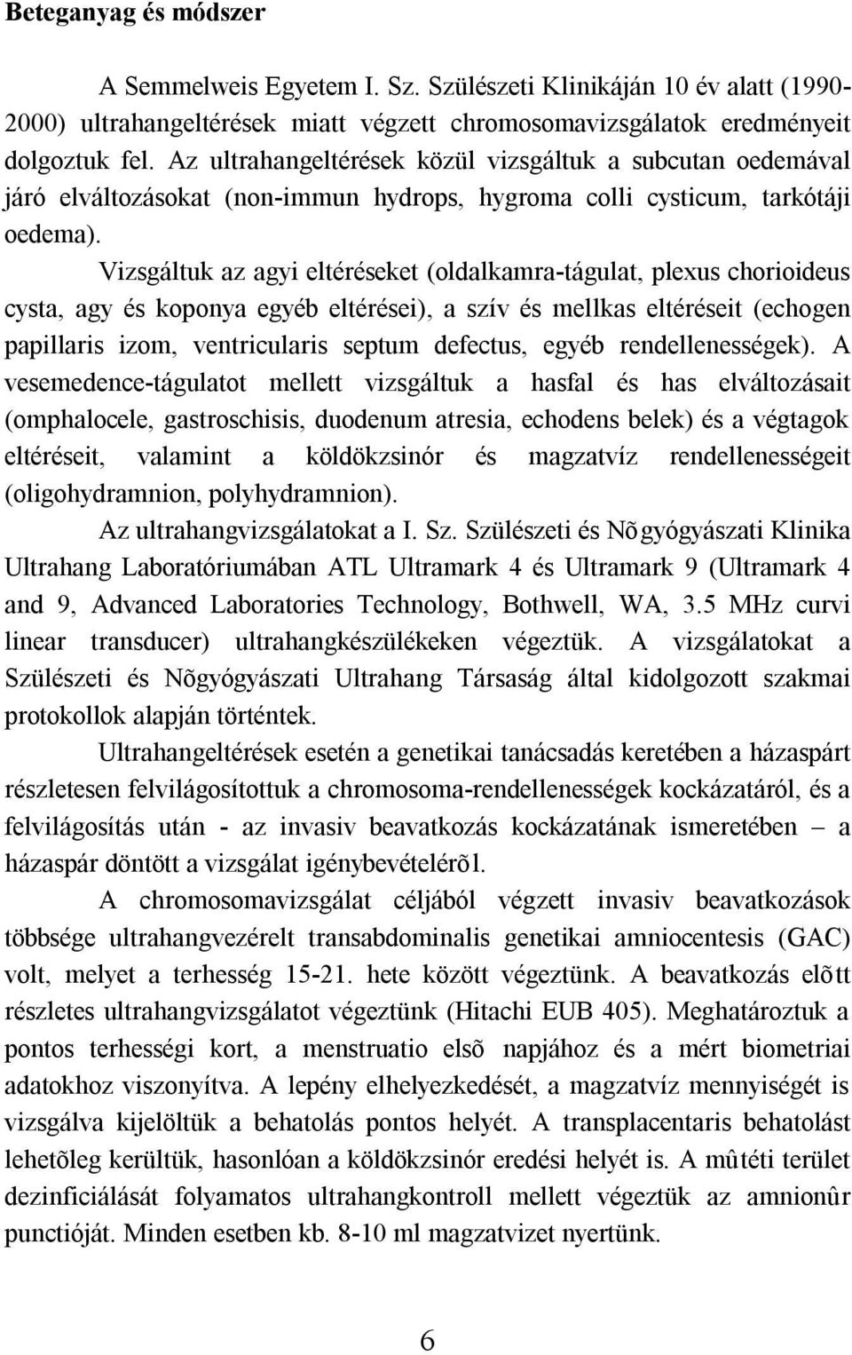 Vizsgáltuk az agyi eltéréseket (oldalkamra-tágulat, plexus chorioideus cysta, agy és koponya egyéb eltérései), a szív és mellkas eltéréseit (echogen papillaris izom, ventricularis septum defectus,