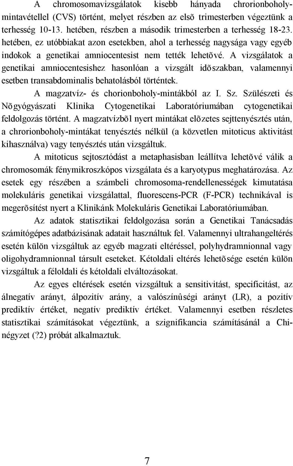 A vizsgálatok a genetikai amniocentesishez hasonlóan a vizsgált idõszakban, valamennyi esetben transabdominalis behatolásból történtek. A magzatvíz- és chorionboholy-mintákból az I. Sz.