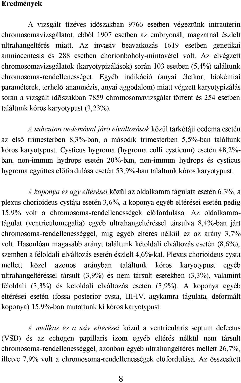 Az elvégzett chromosomavizsgálatok (karyotypizálások) során 103 esetben (5,4%) találtunk chromosoma-rendellenességet.