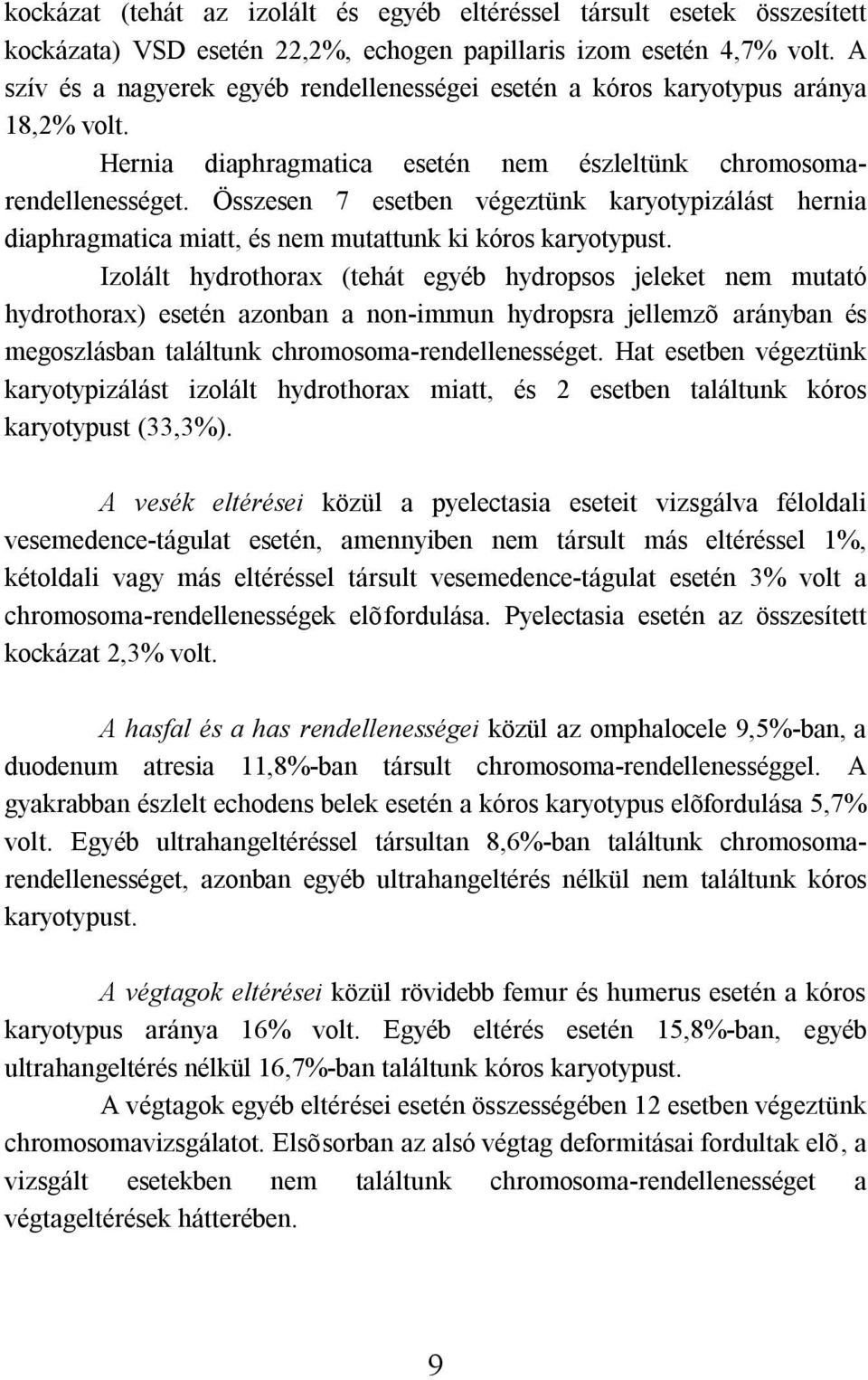 Összesen 7 esetben végeztünk karyotypizálást hernia diaphragmatica miatt, és nem mutattunk ki kóros karyotypust.