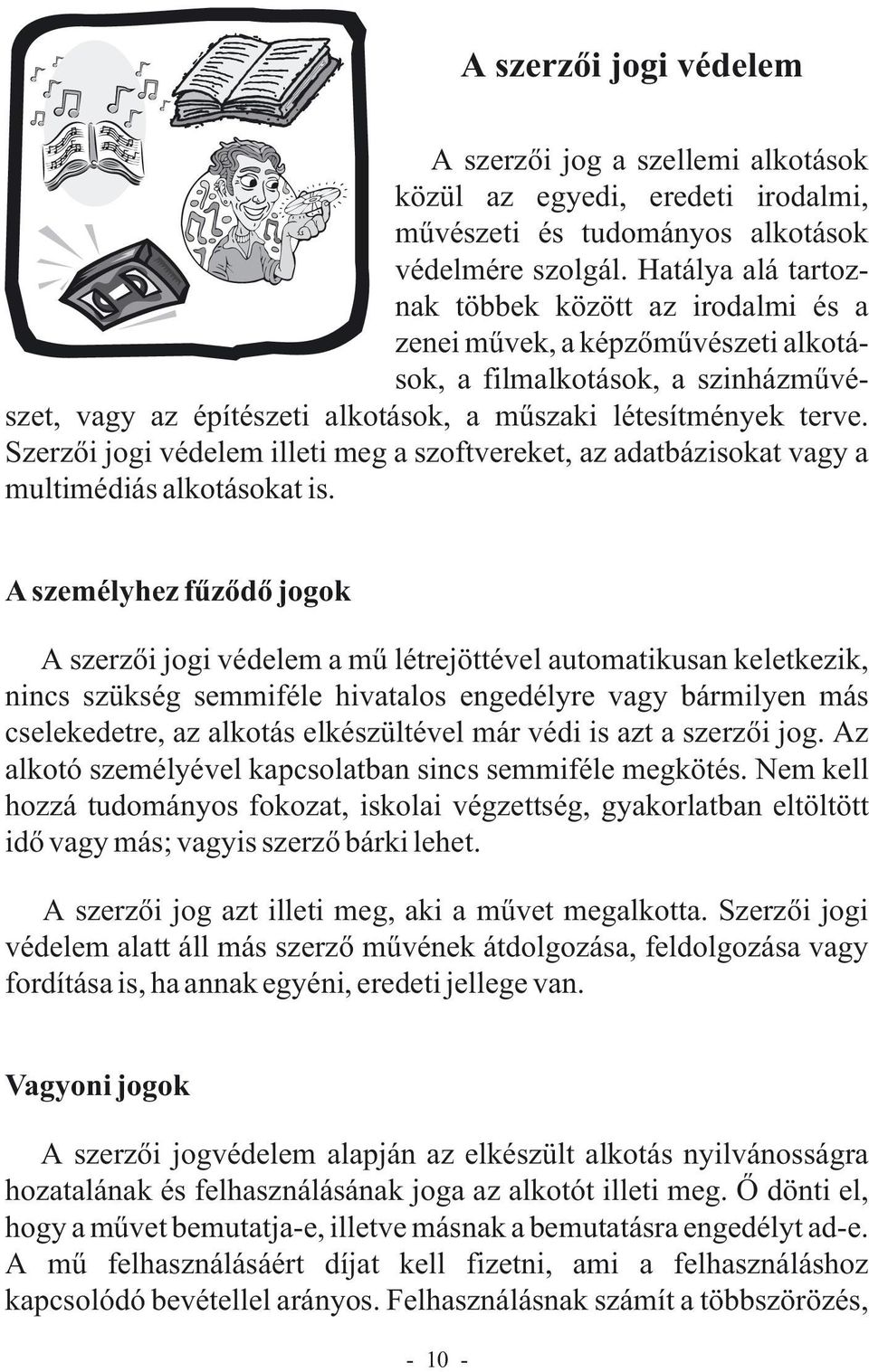 Szerzõi jogi védelem illeti meg a szoftvereket, az adatbázisokat vagy a multimédiás alkotásokat is.