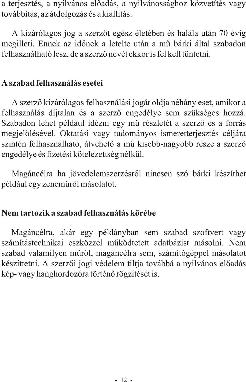 A szabad felhasználás esetei A szerzõ kizárólagos felhasználási jogát oldja néhány eset, amikor a felhasználás díjtalan és a szerzõ engedélye sem szükséges hozzá.