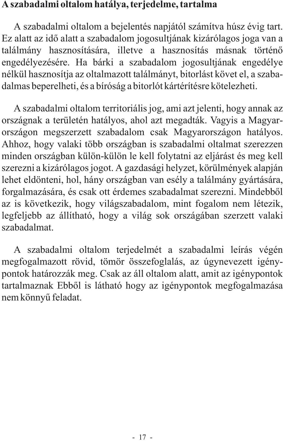 Ha bárki a szabadalom jogosultjának engedélye nélkül hasznosítja az oltalmazott találmányt, bitorlást követ el, a szabadalmas beperelheti, és a bíróság a bitorlót kártérítésre kötelezheti.