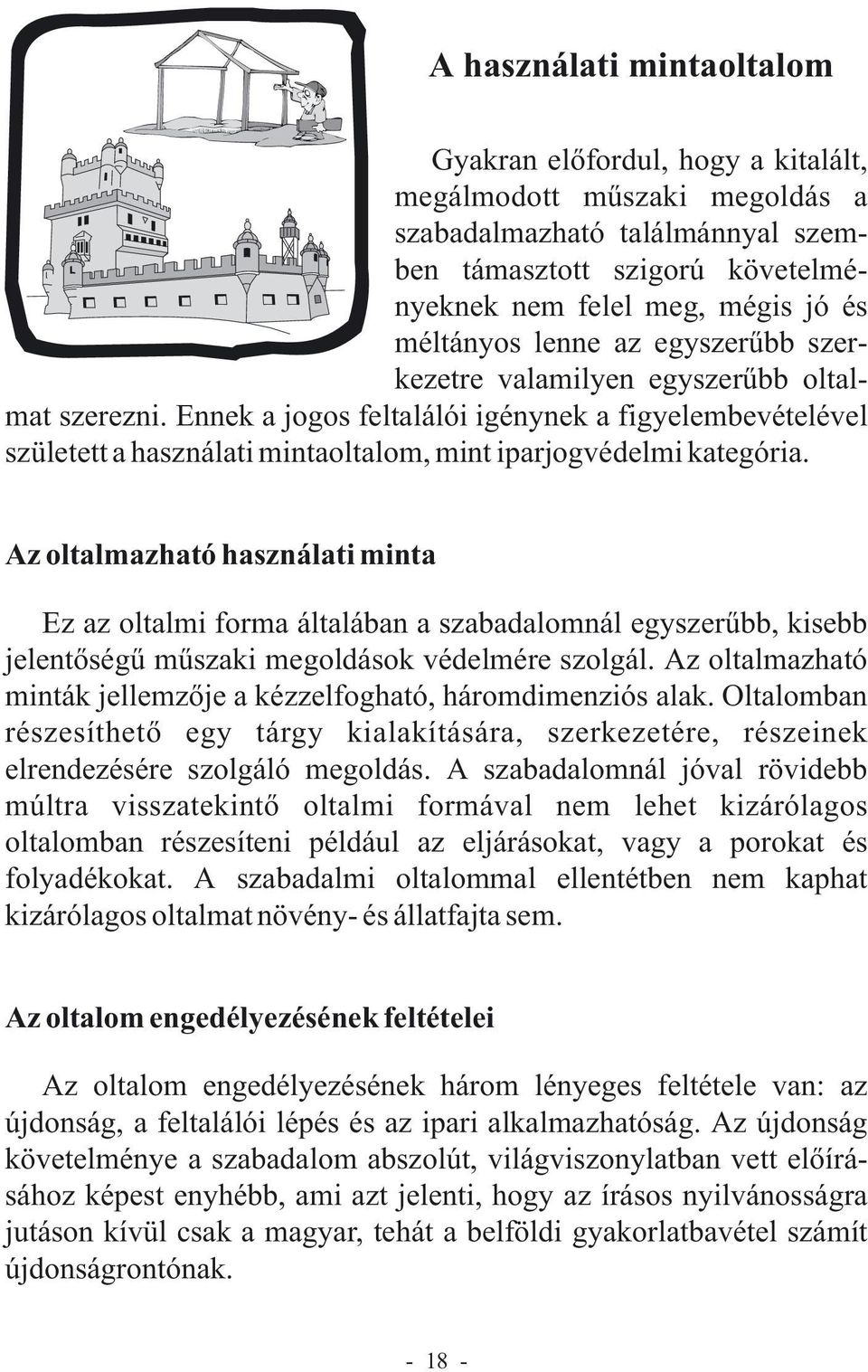 Ennek a jogos feltalálói igénynek a figyelembevételével született a használati mintaoltalom, mint iparjogvédelmi kategória.