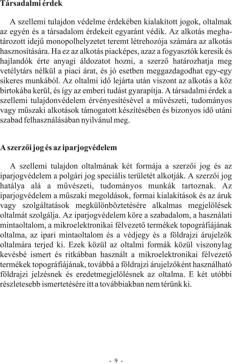 Ha ez az alkotás piacképes, azaz a fogyasztók keresik és hajlandók érte anyagi áldozatot hozni, a szerzõ határozhatja meg vetélytárs nélkül a piaci árat, és jó esetben meggazdagodhat egy-egy sikeres