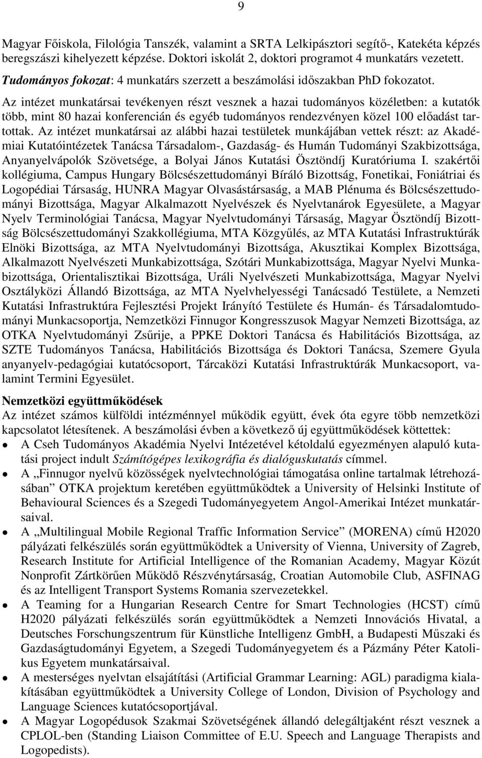 Az intézet munkatársai tevékenyen részt vesznek a hazai tudományos közéletben: a kutatók több, mint 80 hazai konferencián és egyéb tudományos rendezvényen közel 100 előadást tartottak.