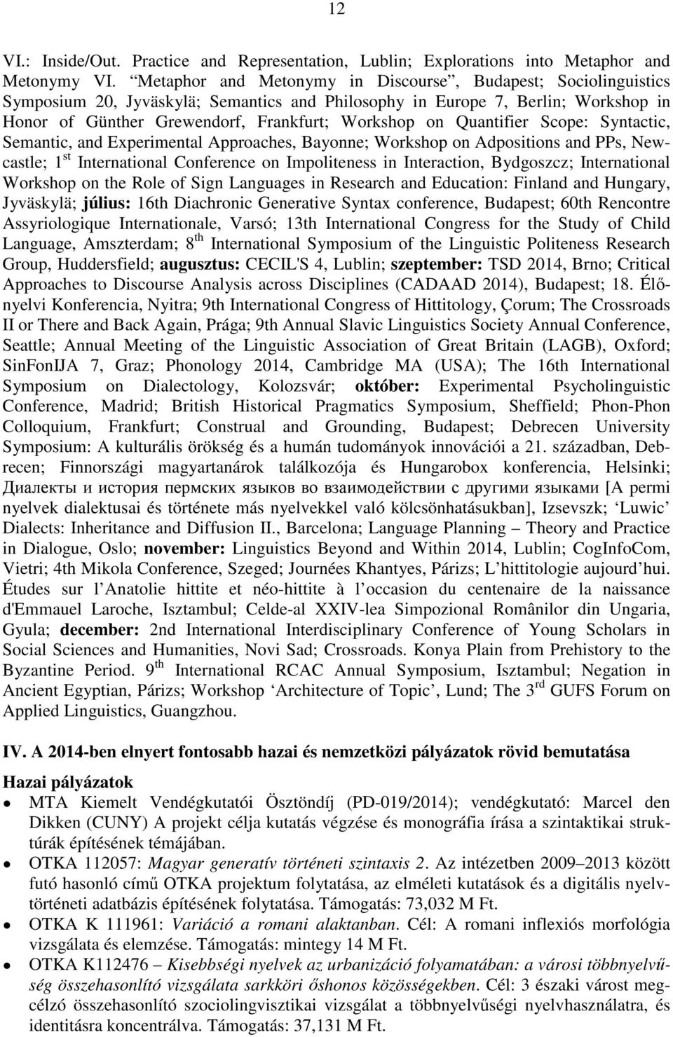 Quantifier Scope: Syntactic, Semantic, and Experimental Approaches, Bayonne; Workshop on Adpositions and PPs, Newcastle; 1 st International Conference on Impoliteness in Interaction, Bydgoszcz;
