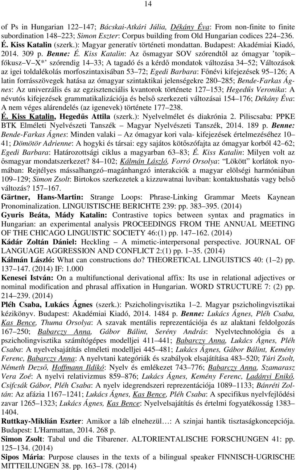 Kiss Katalin: Az ősmagyar SOV szórendtől az ómagyar topik fókusz V X* szórendig 14 33; A tagadó és a kérdő mondatok változása 34 52; Változások az igei toldalékolás morfoszintaxisában 53 72; Egedi