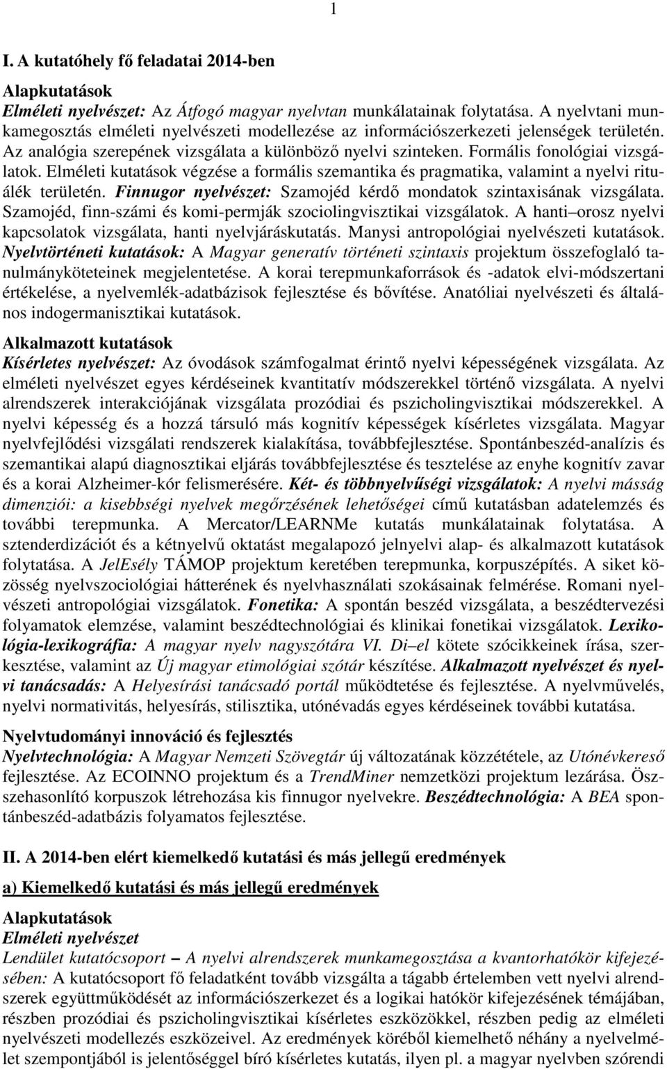 Formális fonológiai vizsgálatok. Elméleti kutatások végzése a formális szemantika és pragmatika, valamint a nyelvi rituálék területén.